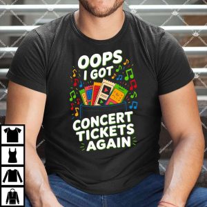 Oops I Got Concert Tickets Again Shirt