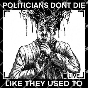 Politicians Don't Die Like They Used To 3 Politicians Don't Die Like They Used To Tshirt