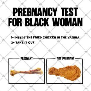 Pregnancy Test for Black Woman Fried Chicken 4 Pregnancy Test for Black Woman Fried Chicken TShirt