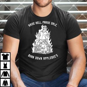 Raise Hell, Praise Dale, Burn Down Applebee's Shirt