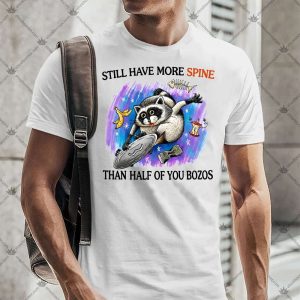 Still Have More Spine Than Half Of You Bozos 4 Still Have More Spine Than Half Of You Bozos T-Shirt
