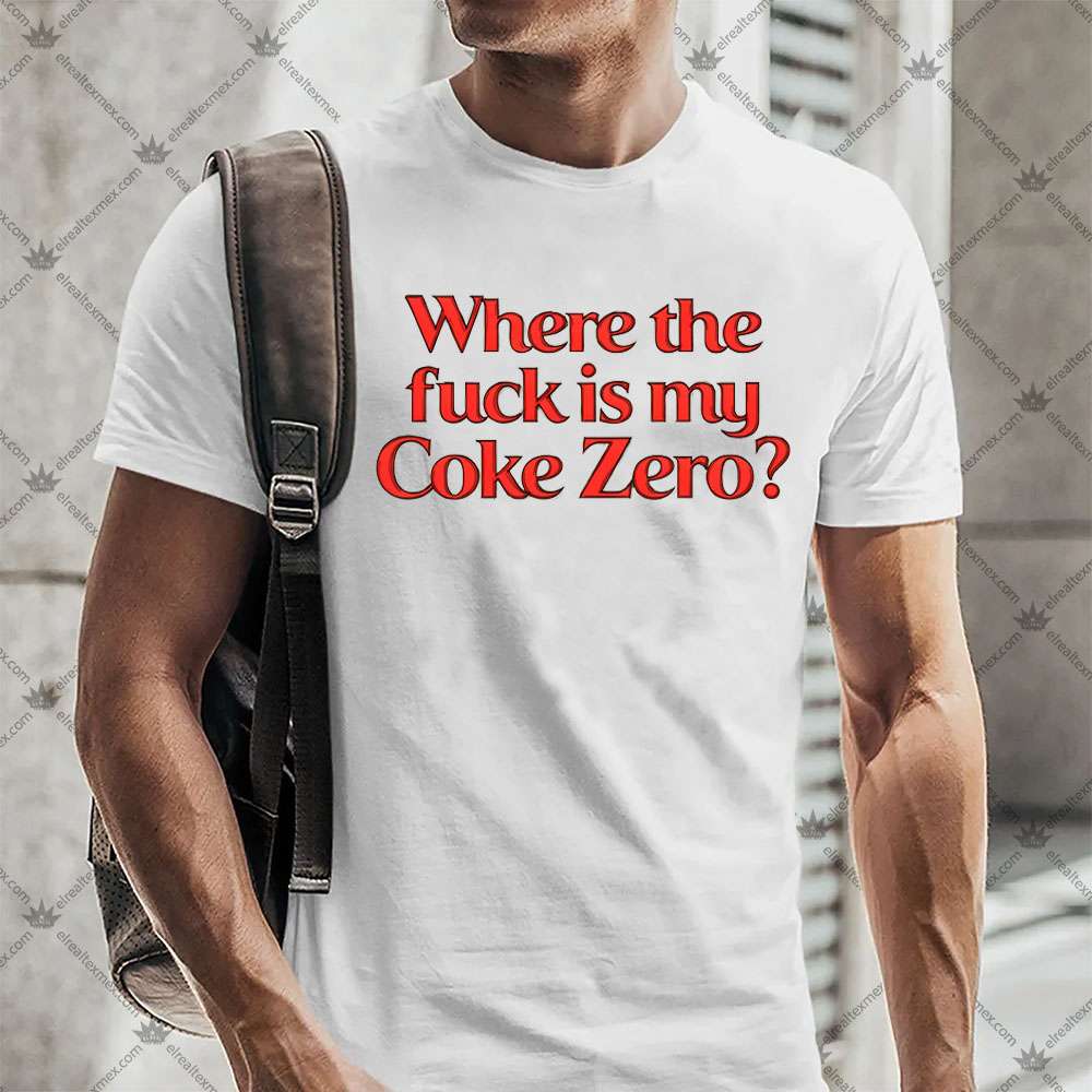 Where The Fuck Is My Coke Zero 2 Where The Fuck Is My Coke Zero T-Shirt