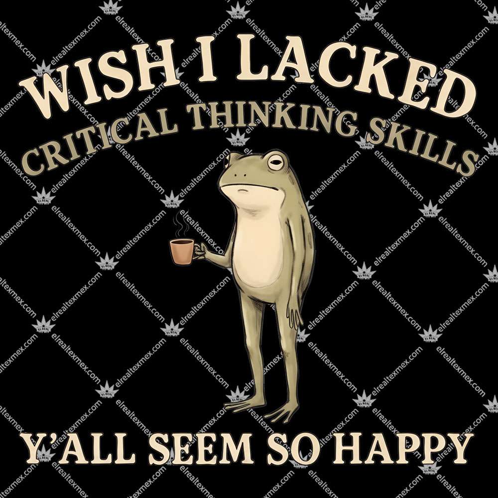 Wish I Lacked Critical Thinking Skills 2 Wish I Lacked Critical Thinking Skills TShirt