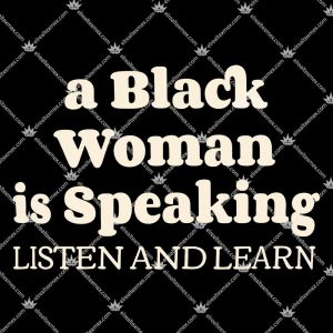 A Black Woman Is Speaking Listen And Learn 3 A Black Woman Is Speaking Listen And Learn T Shirts
