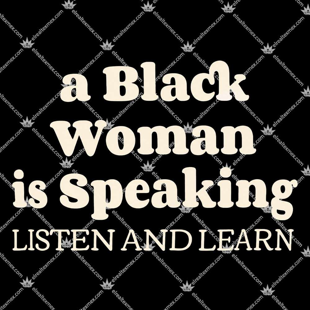 A Black Woman Is Speaking Listen And Learn 2 A Black Woman Is Speaking Listen And Learn T Shirts