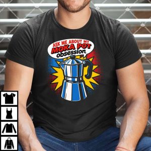 Ask Me About My Moka Pot Obsession T Shirt