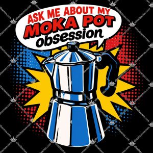 Ask Me About My Moka Pot Obsession T Shirts