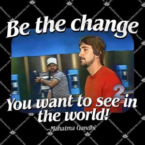 Be The Change You Want To See In The World Gary Plauche Shirts