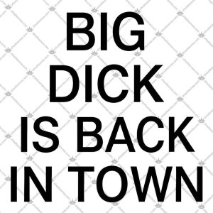 Big Dick Is Back In Town 5 Big Dick Is Back In Town T Shirts