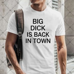Big Dick Is Back In Town 4 Big Dick Is Back In Town TShirt