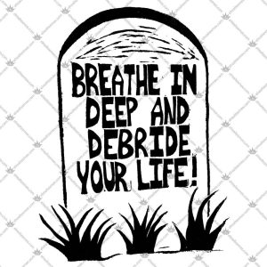 Breathe In Deep And Debride Your Life 5 Breathe In Deep And Debride Your Life T Shirts