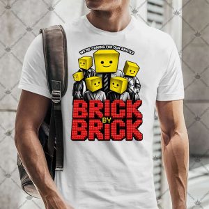 Brick By Brick We're Coming For Our Bricks 5 Brick By Brick We're Coming For Our Bricks T Shirt