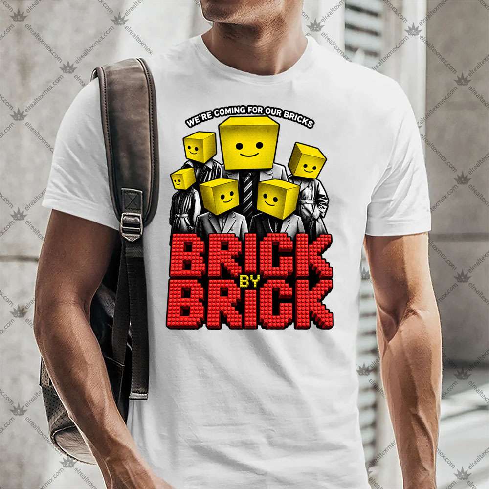 Brick By Brick We're Coming For Our Bricks 3 Brick By Brick We're Coming For Our Bricks T Shirt