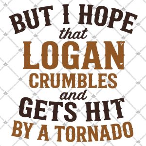 But I Hope That Logan Crumbles 5 But I Hope That Logan Crumbles Shirts