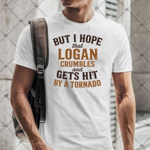 But I Hope That Logan Crumbles 4 But I Hope That Logan Crumbles TShirt