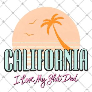California I Love My Slut Dad 5 California I Love My Slut Dad T Shirts