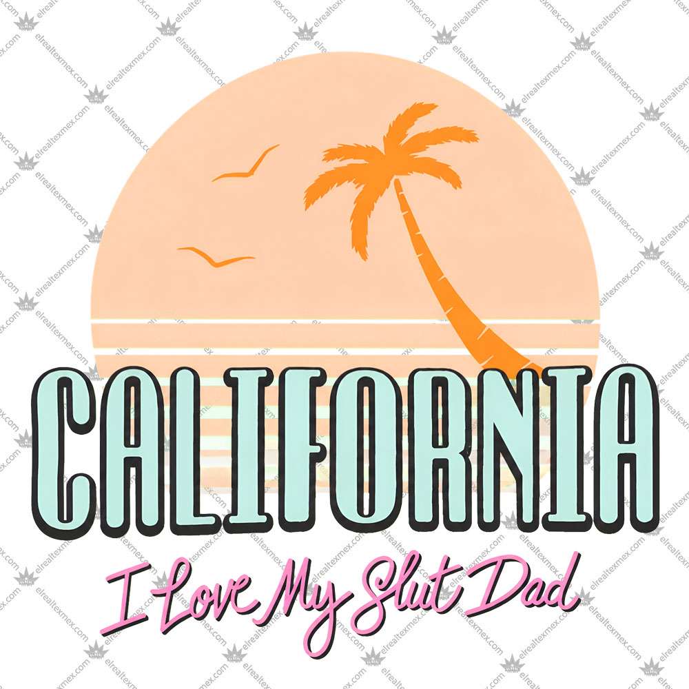 California I Love My Slut Dad 3 California I Love My Slut Dad T Shirts