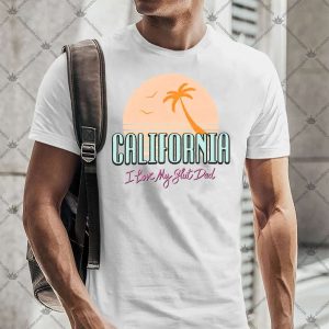California I Love My Slut Dad TShirt