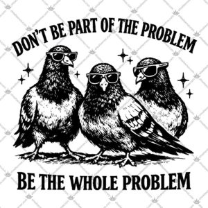 Don't Be Part Of The Problem Be The Whole Problem 5 Don't Be Part Of The Problem Be The Whole Problem T Shirts