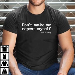 Don't Make Me Repeat Myself T Shirt