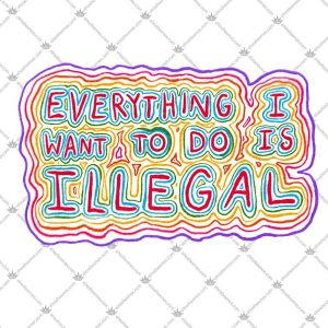 Everything I Want To Do Is Illegal T Shirts
