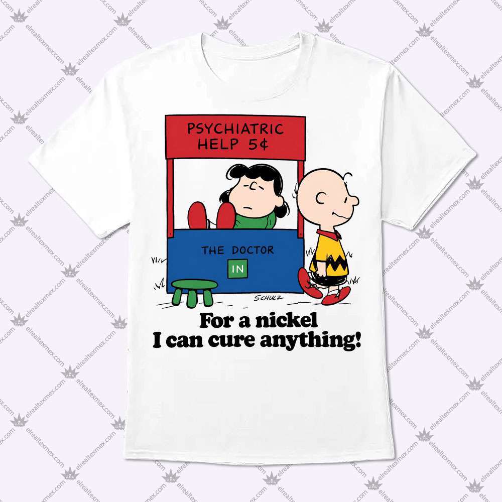 For A Nickel I Can Cure Anything | Charlie Brown 1 For A Nickel I Can Cure Anything Charlie Brown Shirt