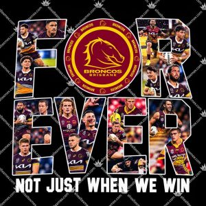 Forever Not Just When We Win Brisbane Broncos 3 Forever Not Just When We Win Brisbane Broncos T Shirts