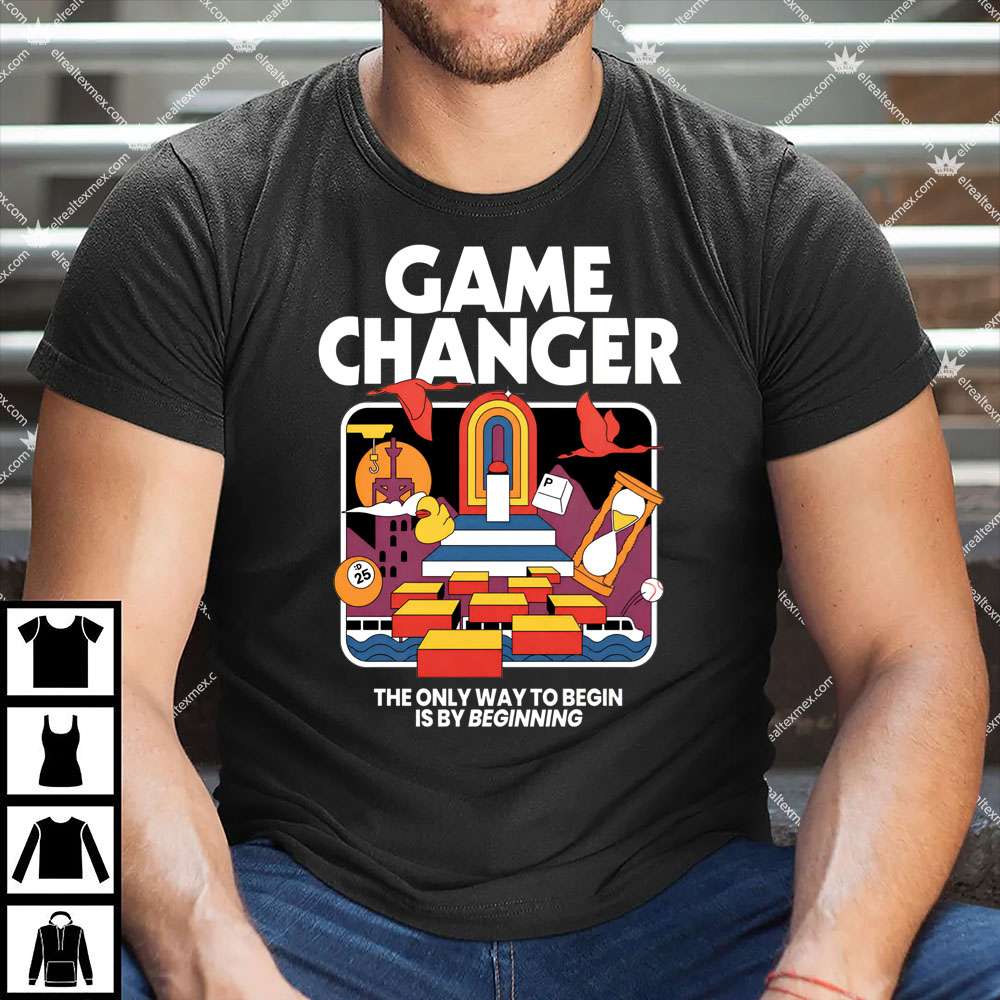 Game Changer The Only Way To Begin Is By Beginning 1 Game Changer The Only Way To Begin Is By Beginning Shirt