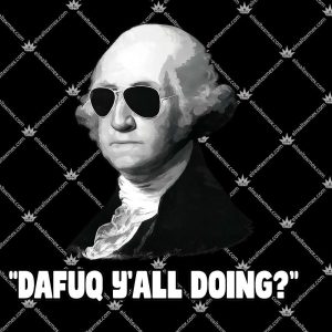 George Washington Dafuq Y'all Doing 3 George Washington Dafuq Y'all Doing T Shirts
