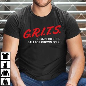 Grits Sugar For Kids Salt For Grown Folk Shirt