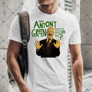 Has Antony Green Called Me Election Yet? 4 Has Antony Green Called Me Election Yet TShirt