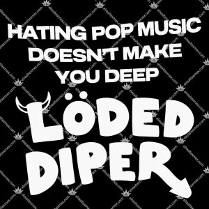 Hating Pop Music Doesn't Make You Deep Loded Diper 3 Hating Pop Music Doesn't Make You Deep Loded Diper T Shirts
