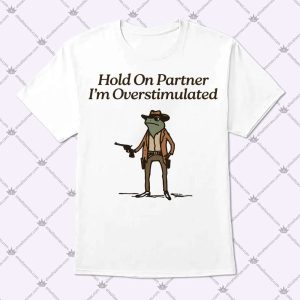 Hold On Partner I'm Overstimulated Shirt