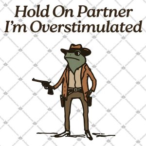 Hold On Partner I'm Overstimulated Shirts