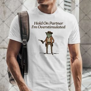 Hold On Partner I'm Overstimulated TShirt