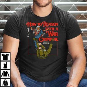 How To Reason With A War Criminal T Shirt
