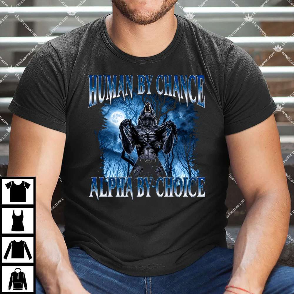 Human By Chance Alpha By Choice 1 Human By Chance Alpha By Choice T Shirt