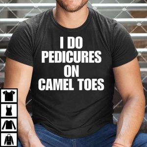 I Do Pedicures On Camel Toes Shirt