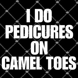 I Do Pedicures On Camel Toes 3 I Do Pedicures On Camel Toes Tshirt