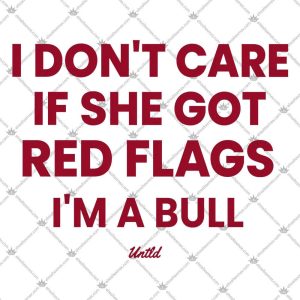 I Don't Care If She Got Red Flags I'm A Bull 5 I Don't Care If She Got Red Flags I'm A Bull T Shirts