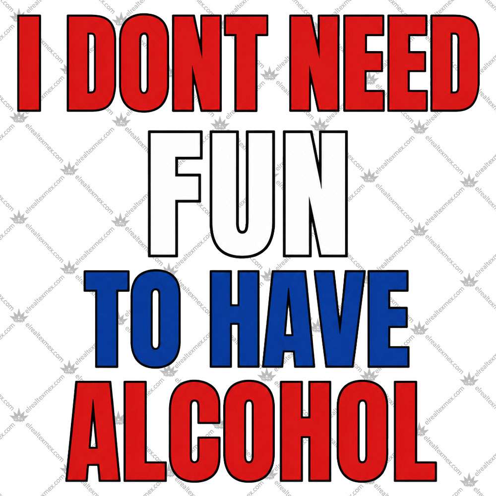 I Don't Need Fun To Have Alcohol 2 I Don't Need Fun To Have Alcohol Tshirt