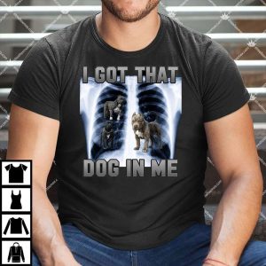 I Got That Dog In Me Xray Shirt