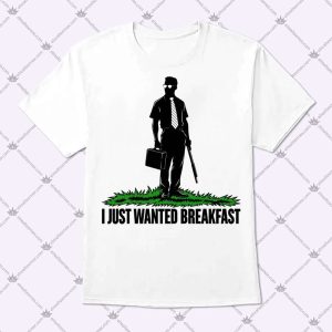 I Just Wanted Breakfast T Shirt