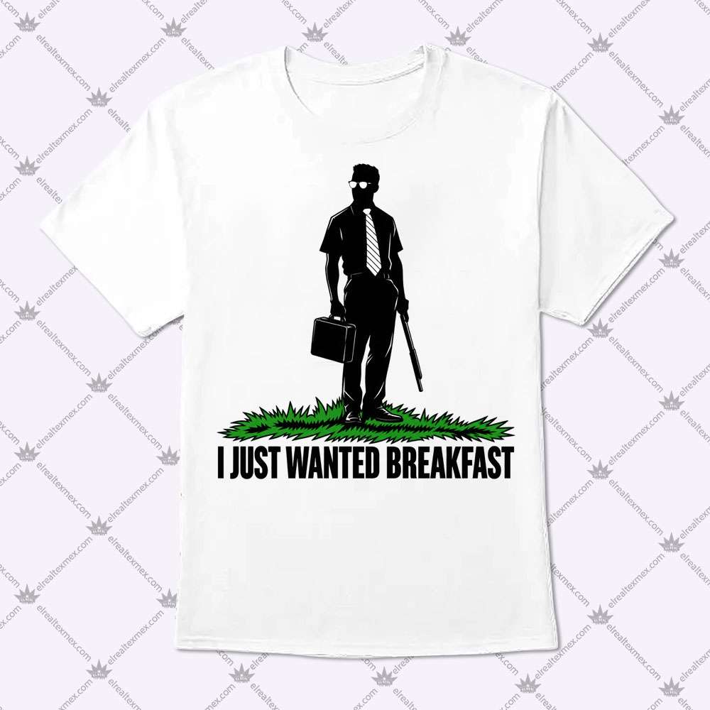 I Just Wanted Breakfast 1 I Just Wanted Breakfast T Shirt