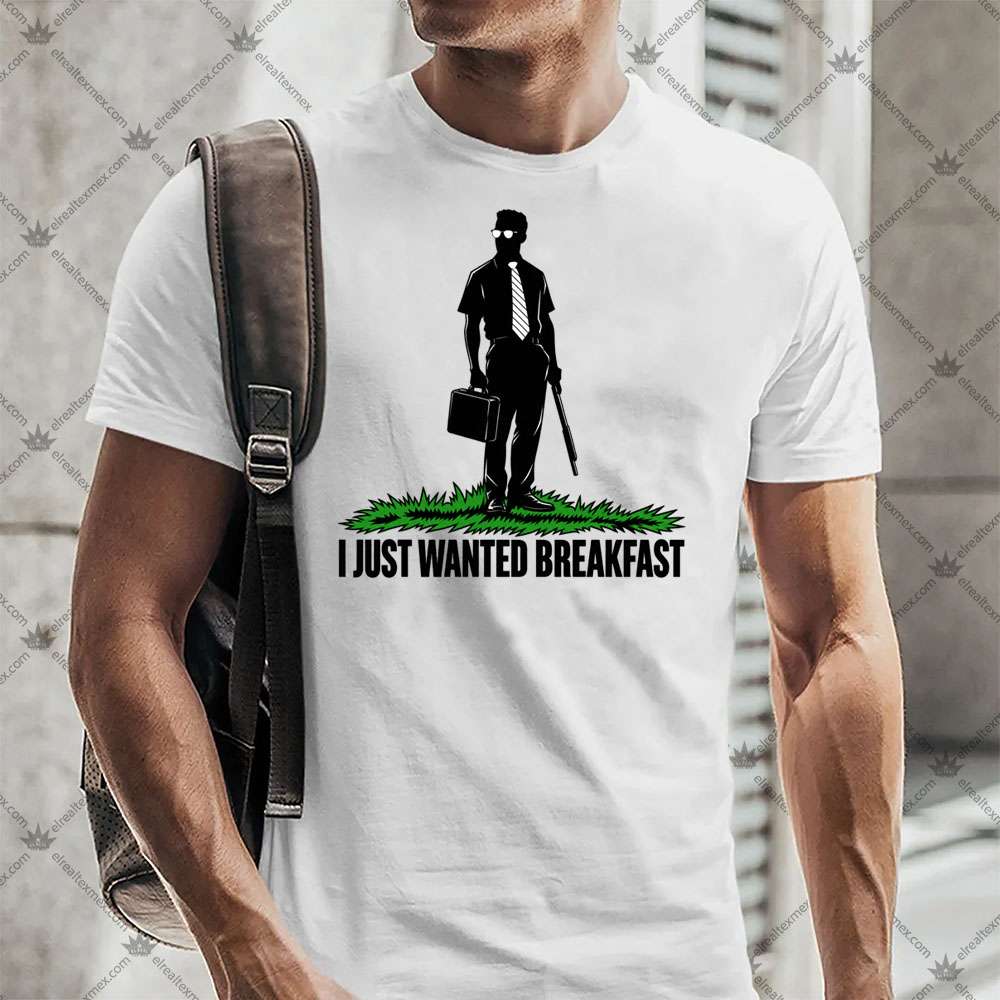 I Just Wanted Breakfast 2 I Just Wanted Breakfast TShirt