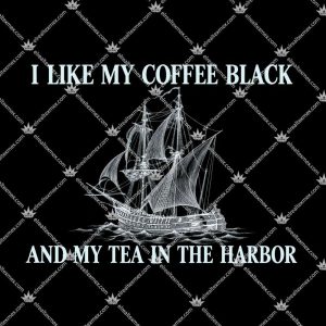 I Like My Coffee Black And Tea In The Harbor 3 I Like My Coffee Black And Tea In The Harbor T Shirts