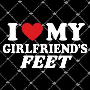 I Love My Girlfriends Feet 3 I Love My Girlfriends Feet Tshirt