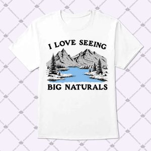 I Love Seeing Big Naturals T Shirt