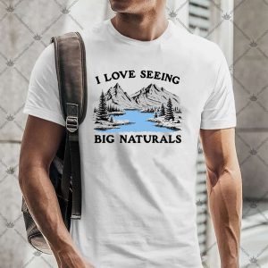 I Love Seeing Big Naturals 4 I Love Seeing Big Naturals TShirt