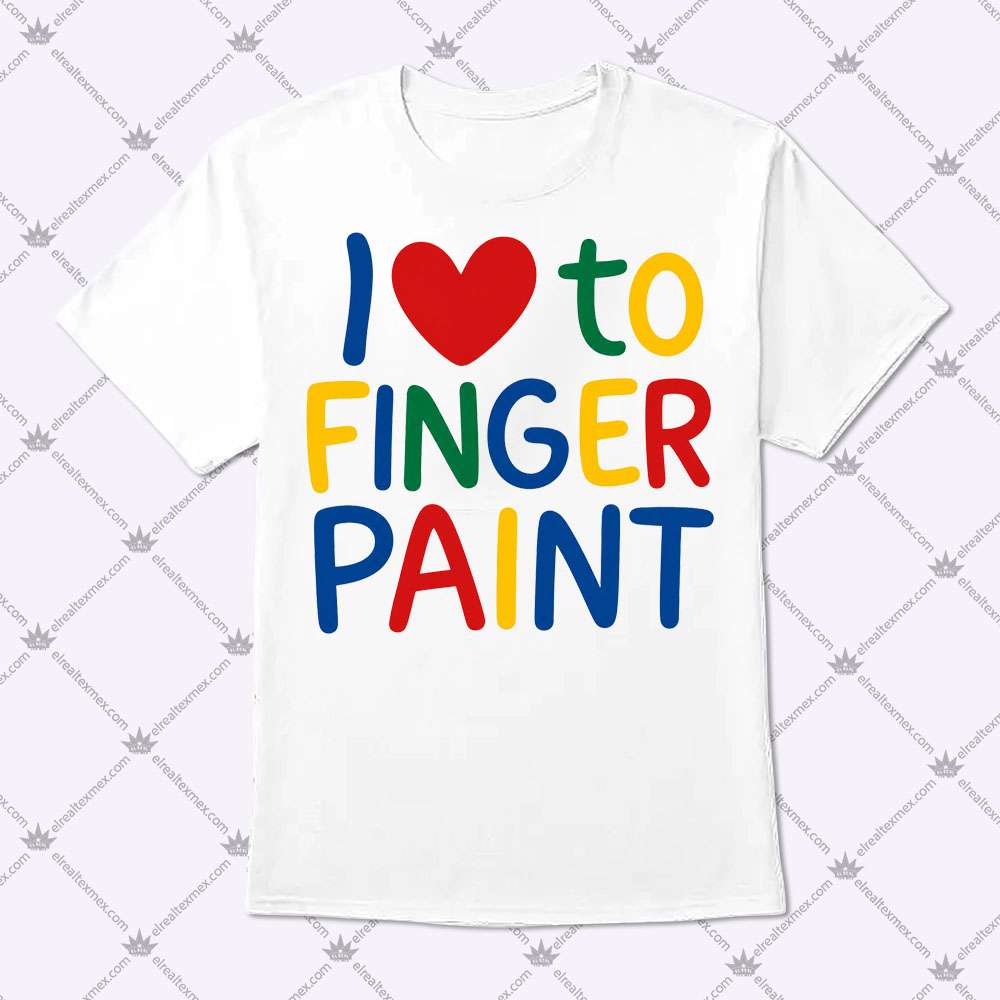 I Love To Finger Paint 1 I Love To Finger Paint Shirt